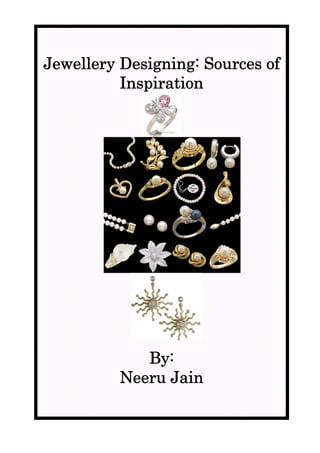 Jewellery Designing: Sources of
          Inspiration




             By:
          Neeru Jain
 