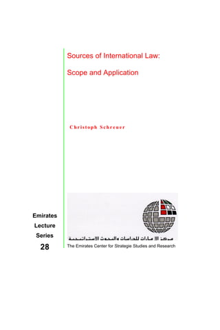 Sources of International Law:
Scope and Application
Christoph S c h r e u e r
The Emirates Center for Strategie Studies and Research
Emirates
Lecture
Series
28
 