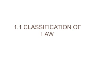 1.1 CLASSIFICATION OF
LAW

 