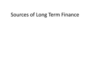 Sources of Long Term Finance
 