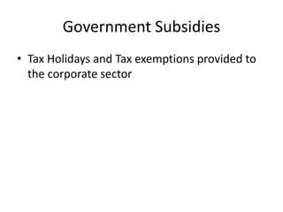 Government Subsidies
• Tax Holidays and Tax exemptions provided to
the corporate sector
 