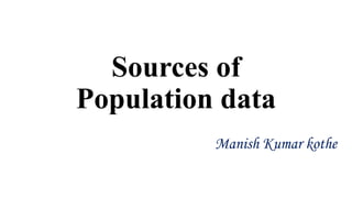 Sources of
Population data
Manish Kumar kothe
 