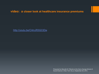 video: a closer look at healthcare insurance premiums




 http://youtu.be/C4mJR3GCtDw




                               Presented by Marcello M. Ritondo at the Henry George School of
                               Social Science in New York City on September 28, 2012.
 