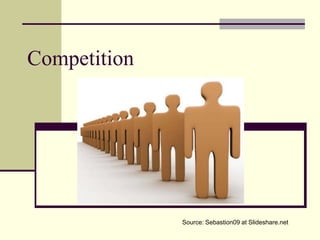 Competition




              Source: Sebastion09 at Slideshare.net
 
