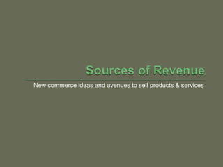 New commerce ideas and avenues to sell products & services
 