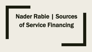 Nader Rabie | Sources
of Service Financing
 
