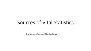 Sources of Vital Statistics
Presenter- Chinmoy Bhattacharya
 