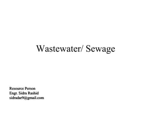 Wastewater/ Sewage
Resource Person
Engr. Sidra Rashid
sidradar9@gmail.com
 