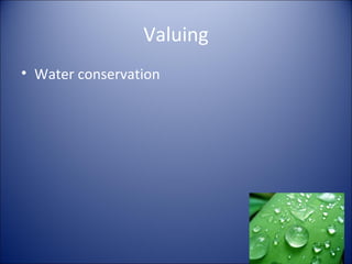 Valuing
• Water conservation

 