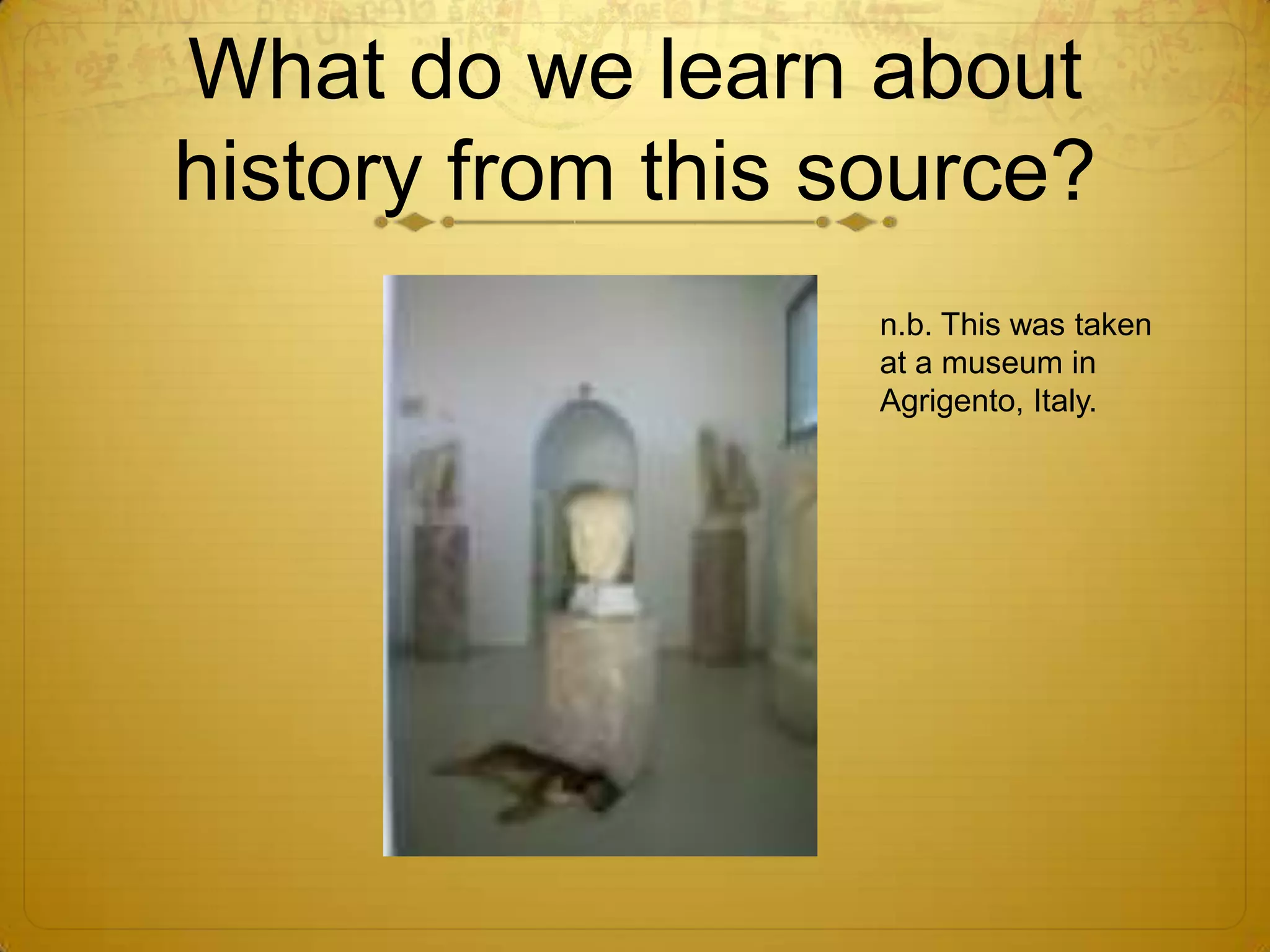 What do we learn about history from this source?n.b. This was taken at a museum in Agrigento, Italy.