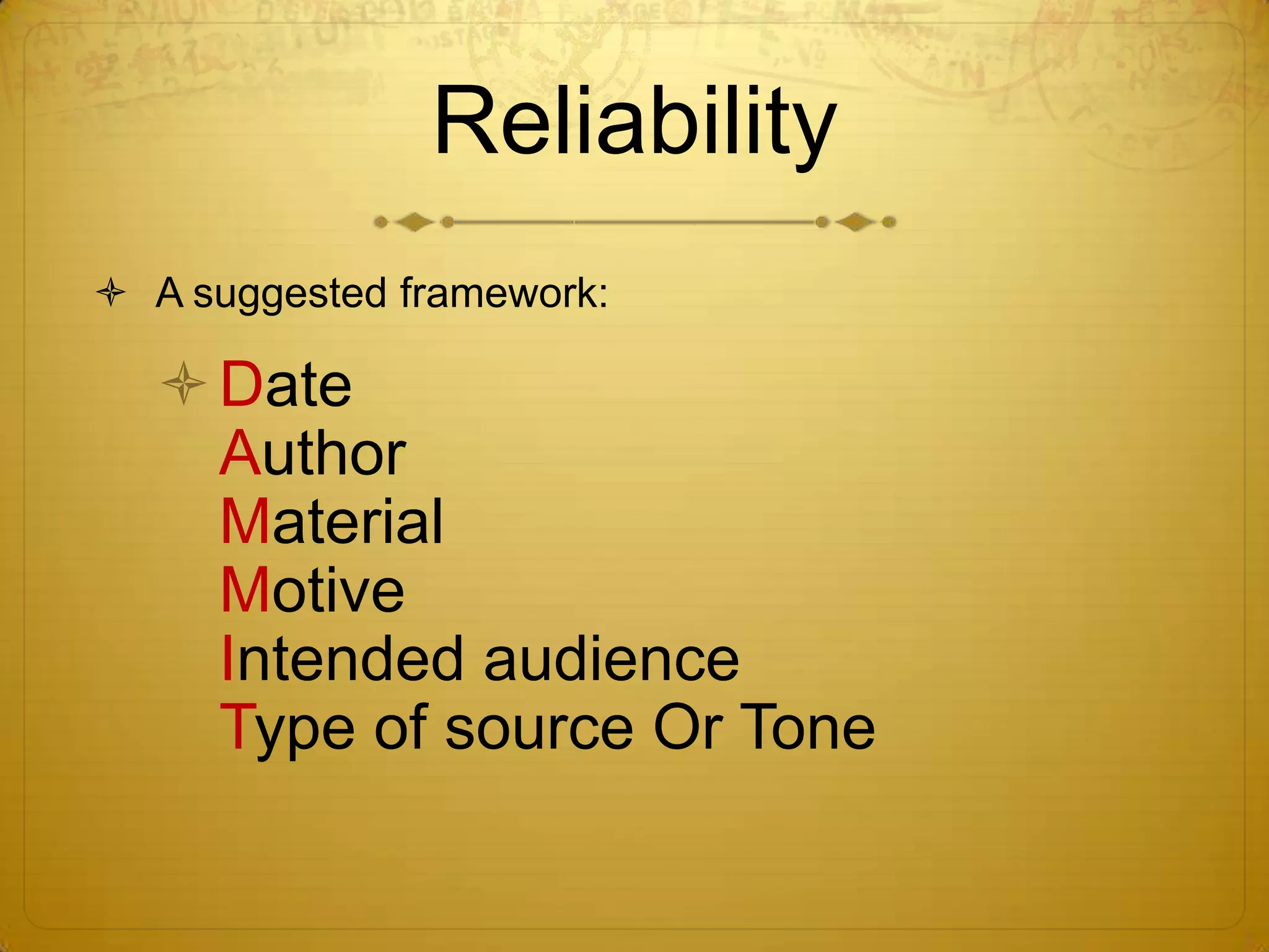 ReliabilityA suggested framework:DateAuthorMaterialMotiveIntended audienceType of source Or Tone