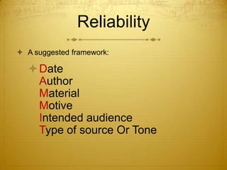 ReliabilityA suggested framework:DateAuthorMaterialMotiveIntended audienceType of source Or Tone