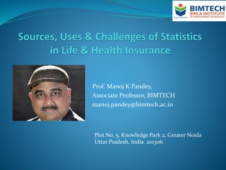 Prof. Manoj K Pandey,
Associate Professor, BIMTECH
manoj.pandey@bimtech.ac.in
Plot No. 5, Knowledge Park 2, Greater Noida
Uttar Pradesh, India 201306
 