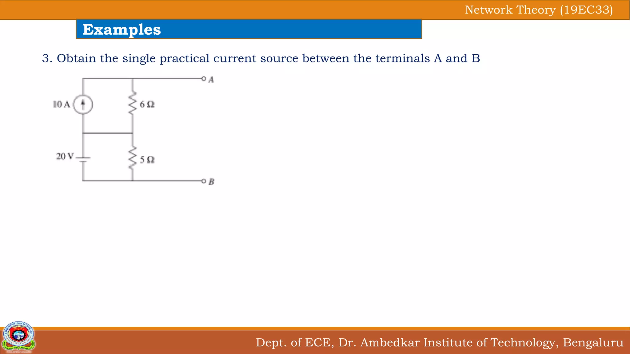 Dept. of ECE, Dr. Ambedkar Institute of Technology, Bengaluru
Network Theory (19EC33)
Examples
3. Obtain the single practical current source between the terminals A and B
 