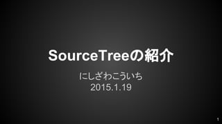 SourceTreeの紹介
にしざわこういち
2015.1.19
1
 