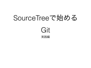 SourceTreeで始める
Git
実践編
 