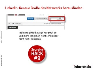 LinkedIn: Genaue Größe des Netzwerks herausfinden
Seite13SOURCINGHACKS©intercessio.de-2015
Problem: LinkedIn zeigt nur 500...