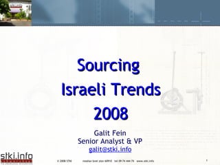 Galit Fein Senior Analyst & VP [email_address] Sourcing  Israeli Trends 2008 