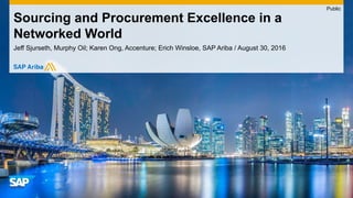 Jeff Sjurseth, Murphy Oil; Karen Ong, Accenture; Erich Winsloe, SAP Ariba / August 30, 2016
Sourcing and Procurement Excellence in a
Networked World
Public
 