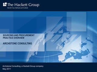 Sourcing and Procurement Practice Overview Archstone Consulting Archstone Consulting, a Hackett Group company May 2011  