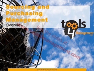 Sourcing and
Purchasing
Management
Overview




           www.Tools4management.com
 