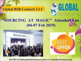 Global B2B Contacts LLC
816-286-4114|info@globalb2bcontacts.com| www.globalb2bcontacts.com
“SOURCING AT MAGIC” Attendees List
(04-07 Feb 2019)
 
