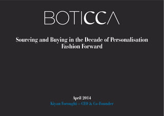 Sourcing and Buying in the Decade of Personalisation
Fashion Forward
April 2014
Kiyan Foroughi – CEO & Co-Founder
 