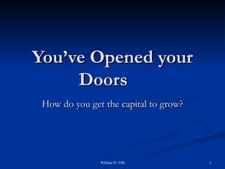 You’ve Opened your Doors How do you get the capital to grow? 