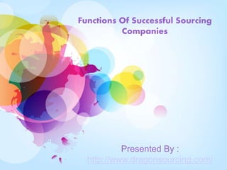 Functions Of Successful Sourcing
Companies
Functions Of Successful Sourcing
Companies
Presented By :
http://www.dragonsourcing.com/
 