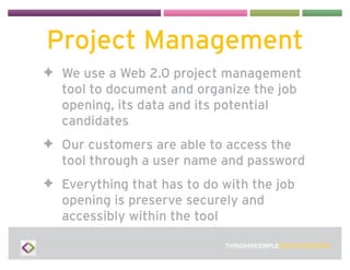 Project Management
✦ We use a Web 2.0 project management
  tool to document and organize the job
  opening, its data and i...