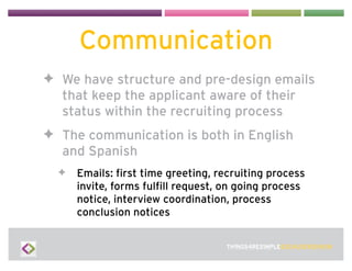 Communication
✦ We have structure and pre-design emails
  that keep the applicant aware of their
  status within the recru...