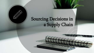 Sourcing Decisions in
a Supply Chain
 
