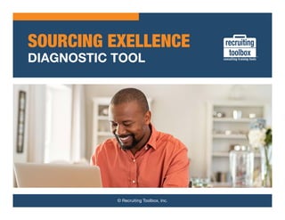 SOURCING EXELLENCE
DIAGNOSTIC TOOL
© Recruiting Toolbox, Inc.
 