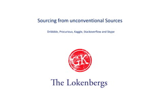 Sourcing from unconventional Sources
Dribbble, Procurious, Kaggle, Stackoverflow and Skype
 