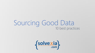 Sourcing Good Data 
10 best practices 
 