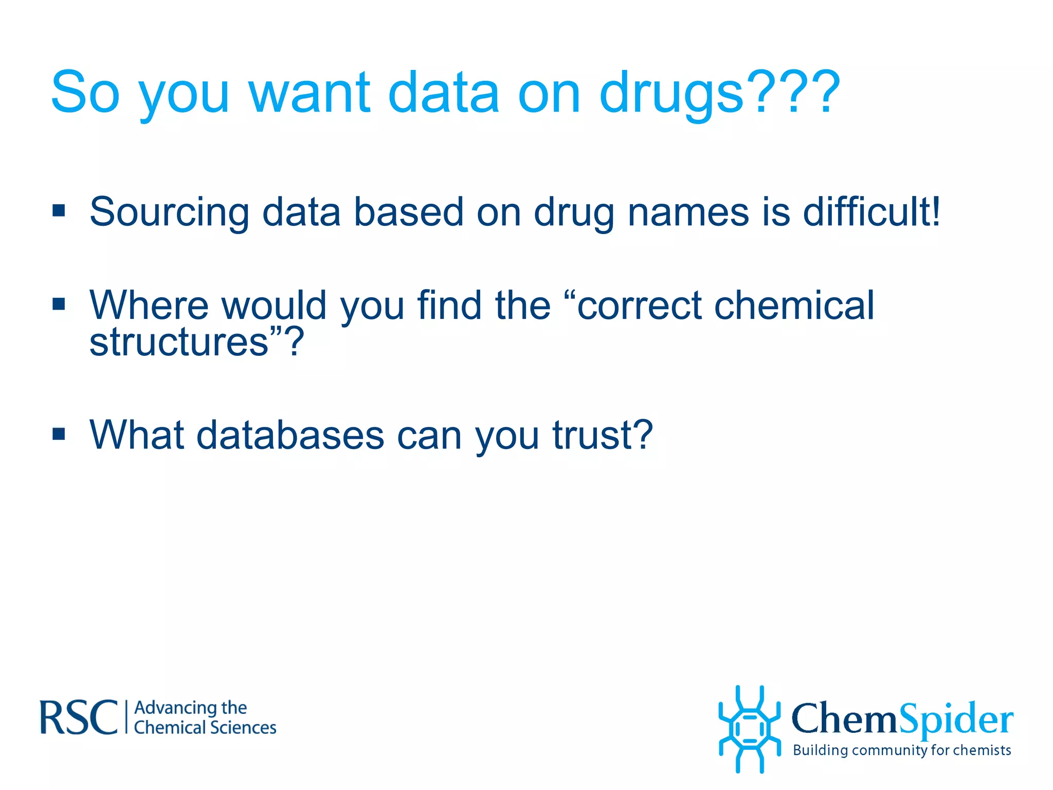 So you want data on drugs??? Sourcing data based on drug names is difficult! Where would you find the “correct chemical structures”? What databases can you trust? 