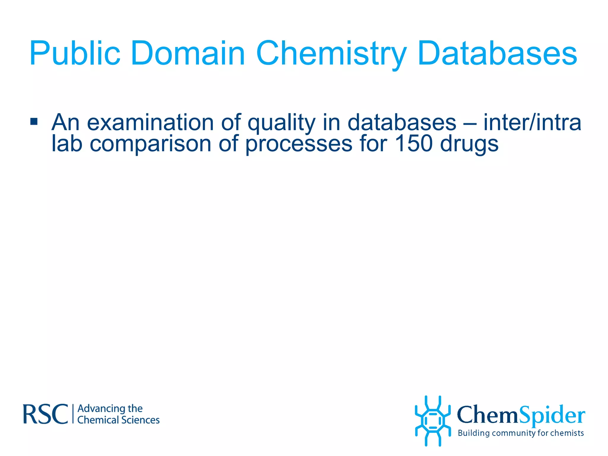 Public Domain Chemistry Databases An examination of quality in databases – inter/intra lab comparison of processes for 150 drugs 