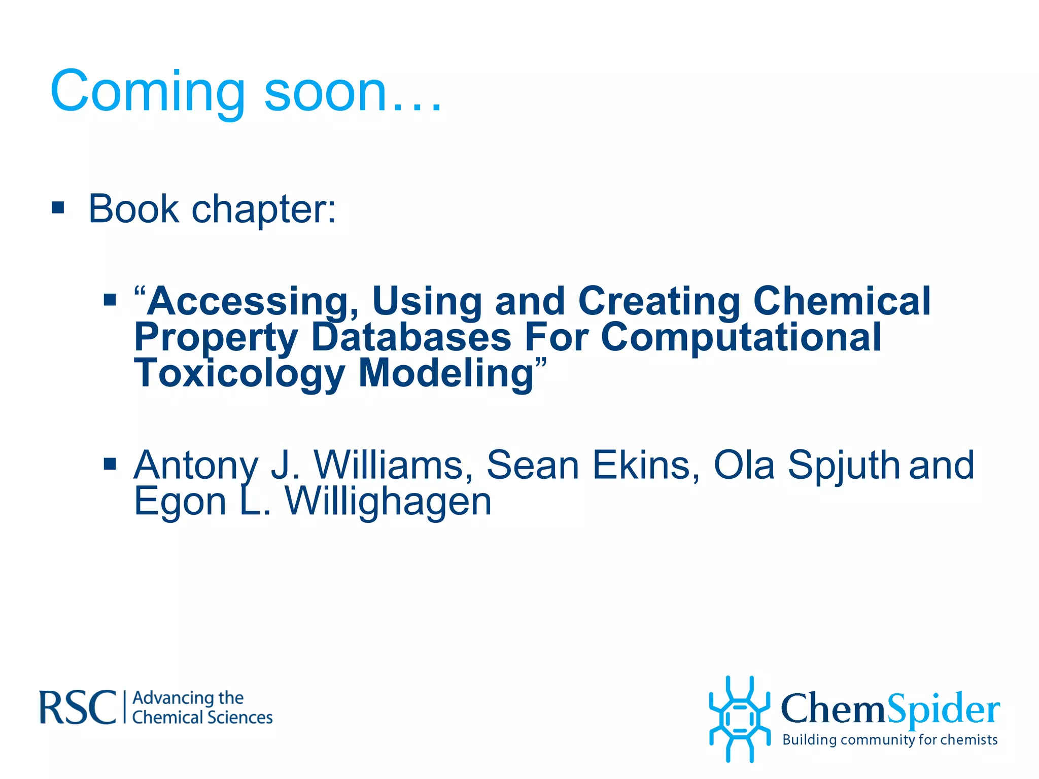 Coming soon… Book chapter: “ Accessing, Using and Creating Chemical Property Databases For Computational Toxicology Modeling ” Antony J. Williams, Sean Ekins, Ola Spjuth   and Egon L. Willighagen 