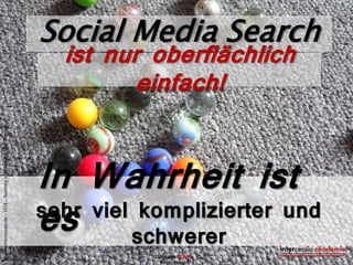 sehr viel komplizierter und schwerer
Social Media Search
In Wahrheit ist es
ist nur oberflächlich einfach!
©www.intercessi...