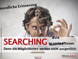 ©www.intercessio.de–2014–SourcingistnichtSearching-Reload
Upgrade YOUR Recruiting!
FOTO:olly2©www.bigstockphoto.com–2014
 