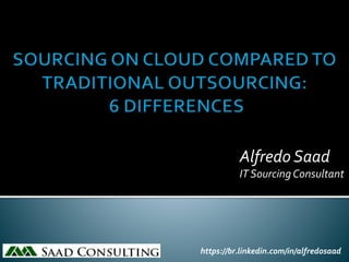 Alfredo Saad
IT Sourcing Consultant
16/06/2015 https://br.linkedin.com/in/alfredosaad
 