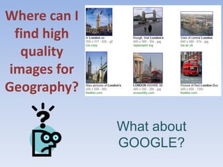 Where can I find high quality images for Geography? What about GOOGLE? Well what about Google! 