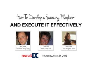 Thursday, May 21, 2015
Geoff Peterson
Chief Sourcer, Sourcing Supply
How To Develop a Sourcing Playbook
Claudia Trail
Talent Acquisition, Leidos
Kirsten Renner
Talent Management, Parsons
AND EXECUTE IT EFFECTIVELY
 