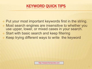 http://researchersecrets.com4STOP WORDSAll search engines ignore "stop" or “noise” words because they have minimal informational value and are found so commonly in all language.