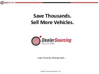 Save Thousands.
Sell More Vehicles.
Dealer Sourcing Solutions, LLC
Learn how by clicking next….
 