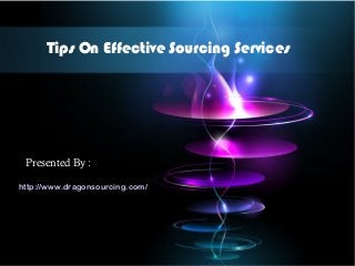 Tips On Effective Sourcing Services
Presented By :
http://www.dragonsourcing.com/
 