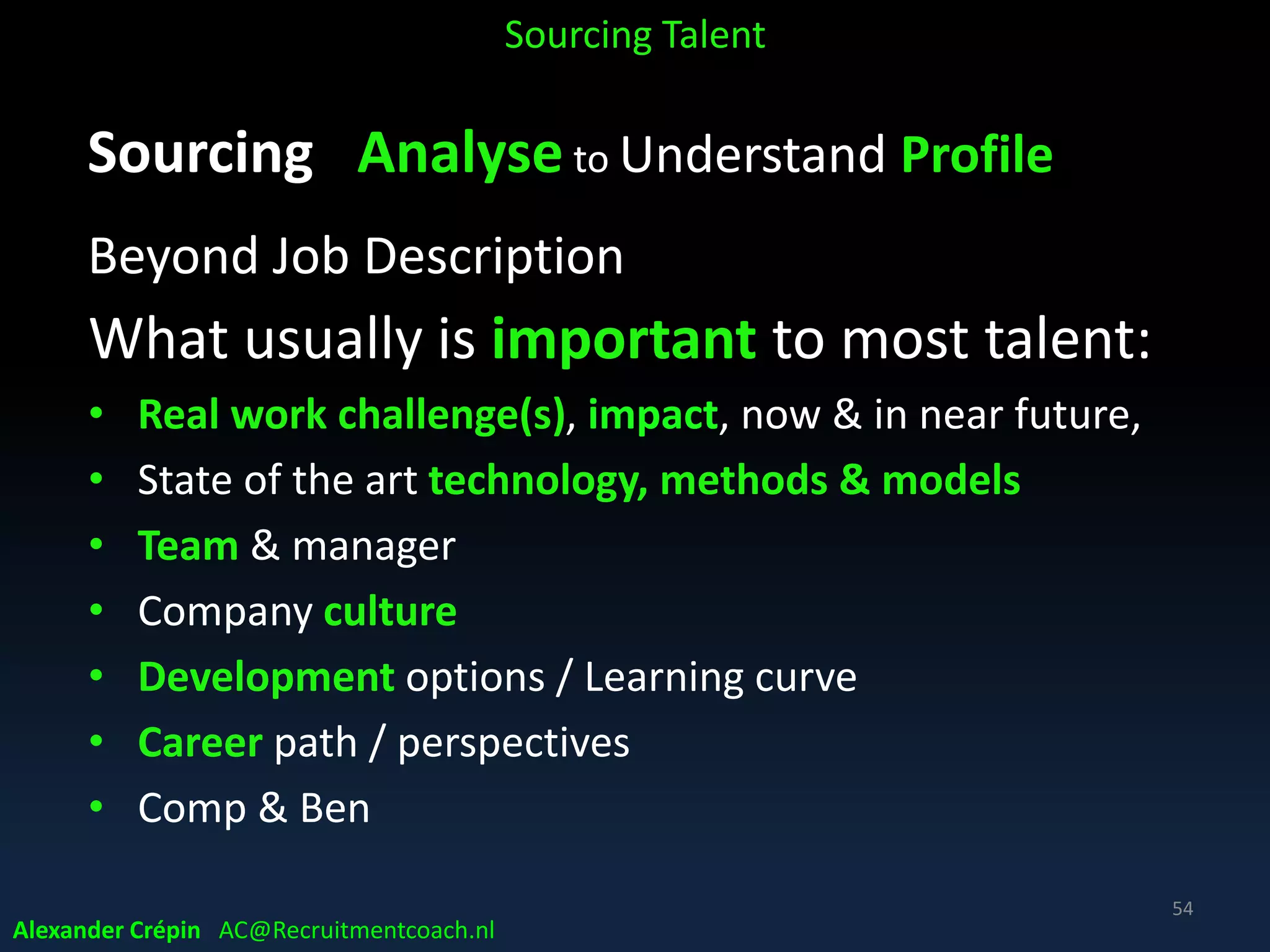 Sourcing: Analytics types
Sourcing Talent
Alexander Crépin AC@Recruitmentcoach.nl
54
 