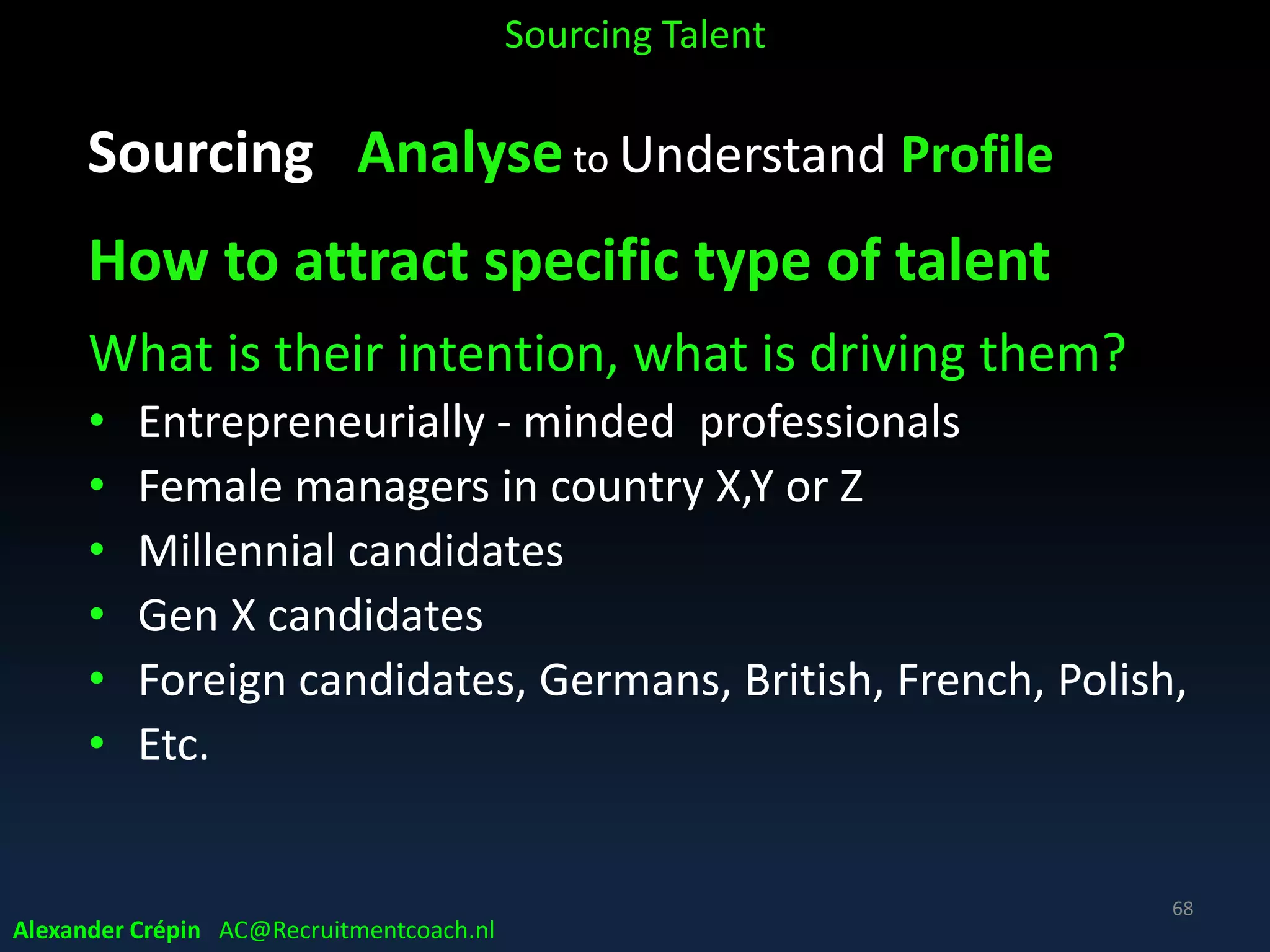 Sourcing Analyse to Understand Profile
Reasons for a career switch research
Sourcing Talent
Source: Linkedin
68
Alexander Crépin AC@Recruitmentcoach.nl
 
