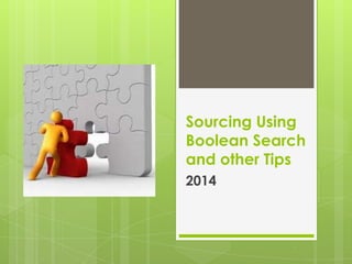Sourcing Using
Boolean Search
and other Tips
2014

 