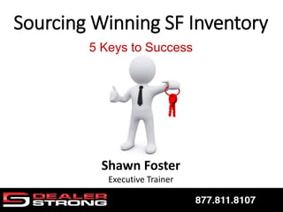 Shawn Foster
Executive Trainer
Sourcing Winning SF Inventory
5 Keys to Success
 